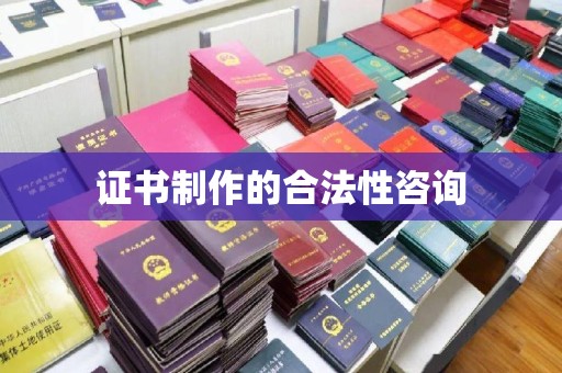 敦化证书制作的合法性咨询